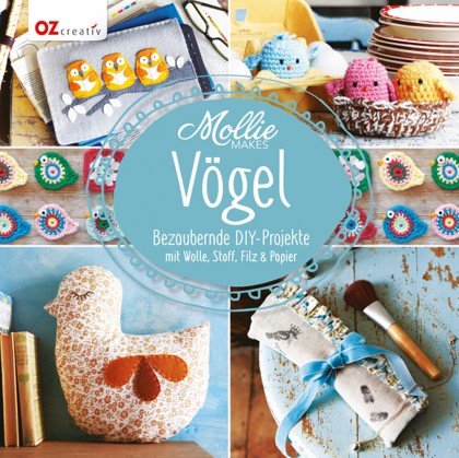 Mollie Makes-Vögel - Bezaubernde DIY-Projekte mit Wolle, Stoff, Filz & Papier